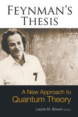 Feynman's Thesis: A New Approach to Quantum Theory - Brown, Laurie M (Editor)