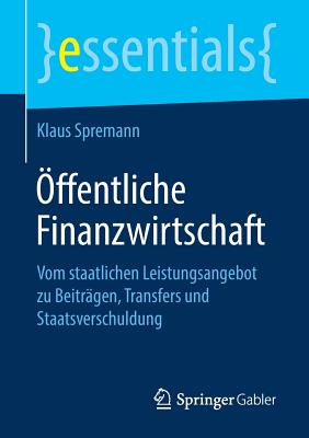 ?ffentliche Finanzwirtschaft: Vom Staatlichen Leistungsangebot Zu Beitr?gen, Transfers Und Staatsverschuldung - Spremann, Klaus