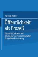 ?ffentlichkeit ALS Proze?: Deutungsstrukturen Und Deutungswandel in Der Deutschen Drogenberichterstattung