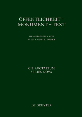 ?ffentlichkeit - Monument - Text: XIV Congressus Internationalis Epigraphiae Graecae Et Latinae. 27.-31. Augusti MMXII. Akten - Eck, Werner (Editor), and Funke, Peter (Editor), and Dohnicht, Marcus (Contributions by)