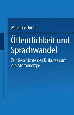 ?ffentlichkeit Und Sprachwandel: Zur Geschichte Des Diskurses ?ber Die Atomenergie - Jung, Matthias