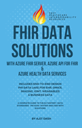 Fhir Data Solutions with Azure Fhir Server, Azure API for Fhir & Azure Health Data Services: Includes End-To-End Design Phi Data Lake for Ehr, Omics, Imaging, Iomt, Wearables & Business Data