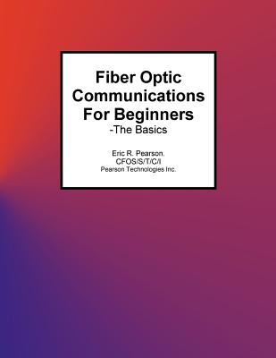 Fiber Optic Communications For Beginners: -The Basics - Pearson, Eric R