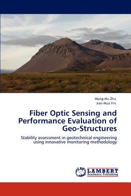 Fiber Optic Sensing and Performance Evaluation of Geo-Structures - Zhu, Hong-Hu, and Yin, Jian-Hua