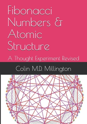 Fibonacci Numbers & Atomic Structure: A Thought Experiment Revised - Millington, Colin