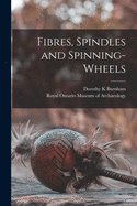 Fibres, Spindles and Spinning-wheels