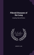 Fibroid Diseases of the Lung: Including Fibroid Phthisis