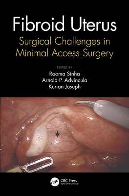 Fibroid Uterus: Surgical Challenges in Minimal Access Surgery - Sinha, Rooma (Editor), and Joseph, Kurian (Editor), and Advincula, Arnold (Editor)