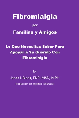 Fibromialgia por Familias y Amigos: Lo Que Necesitas Saber Para Apoyar a Su Querido Con Fibromialgia - Eli, Misha (Translated by), and Black, Janet L