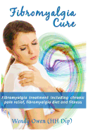 Fibromyalgia Cure: Fibromyalgia treatment including chronic pain relief, fibromyalgia diet and fitness