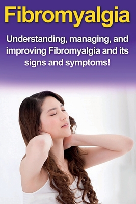 Fibromyalgia: Understanding, managing, and improving Fibromyalgia and its signs and symptoms! - Stone, Alyssa