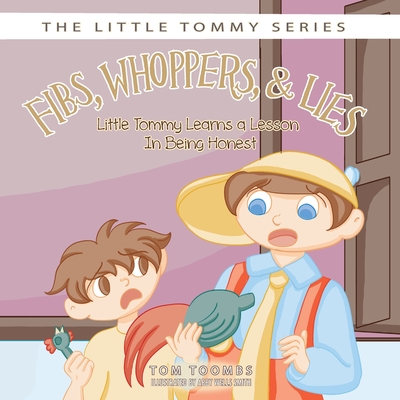 Fibs, Whoppers, and Lies: Little Tommy Learns a Lesson on Being Honest - Toombs, Tom