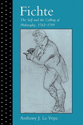 Fichte: The Self and the Calling of Philosophy, 1762-1799 - Vopa, Anthony J La