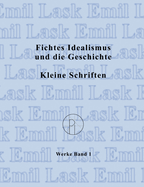 Fichtes Idealismus und die Geschichte. Kleine Schriften.: Smtliche Werke Band I (2. Auflage)