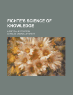 Fichte's Science of Knowledge: A Critical Exposition