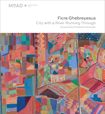 Ficre Ghebreyesus: City with a River Running Through - Alexander, Elizabeth (Contributions by), and Mehretu, Julie (Contributions by), and Kuhlmann, Emily (Contributions by)