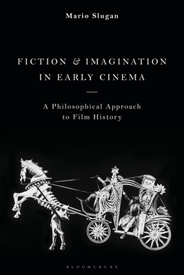 Fiction and Imagination in Early Cinema: A Philosophical Approach to Film History - Slugan, Mario