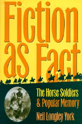 Fiction as Fact: The Horse Soldiers and Popular Memory - York, Neil Longley