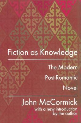 Fiction as Knowledge: Modern Post-romantic Novel - McCormick, John