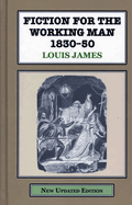 Fiction for the Working Man 1830-50: A Study of the Literature Produced for the Working Classes in Early Vict