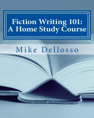 Fiction Writing 101: A Home Study Course: (especially for homeschoolers) - Dellosso, Mike