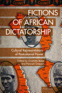 Fictions of African Dictatorship: Cultural Representations of Postcolonial Power