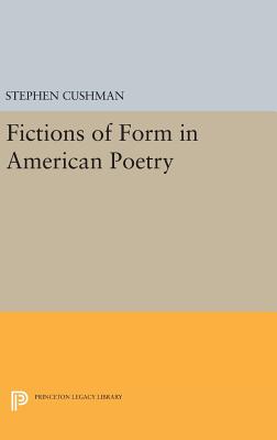 Fictions of Form in American Poetry - Cushman, Stephen