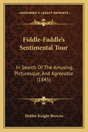 Fiddle-Faddle's Sentimental Tour: In Search of the Amusing, Picturesque, and Agreeable (1845)