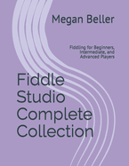 Fiddle Studio Complete Collection: Fiddling for Beginners, Intermediate, and Advanced Players