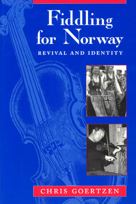 Fiddling for Norway: Revival and Identity - Goertzen, Chris