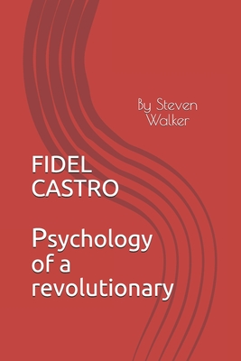 Fidel Castro: Psychology of a Revolutionary - Walker, Steven