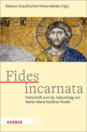 Fides Incarnata: Festschrift Zum 65. Geburtstag Von Rainer Maria Kardinal Woelki