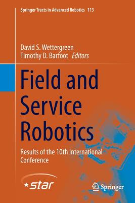 Field and Service Robotics: Results of the 10th International Conference - Wettergreen, David S (Editor), and Barfoot, Timothy D (Editor)