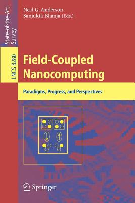 Field-Coupled Nanocomputing: Paradigms, Progress, and Perspectives - Anderson, Neal G. (Editor), and Bhanja, Sanjukta (Editor)
