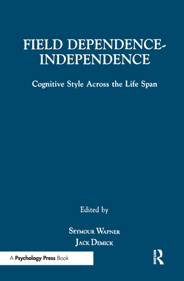 Field Dependence-independence: Bio-psycho-social Factors Across the Life Span - Wapner, Seymour (Editor), and Demick, Jack (Editor)