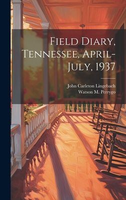 Field Diary, Tennessee, April-July, 1937 - Perrygo, Watson M 1906-1984 (Creator), and Lingebach, John Carleton