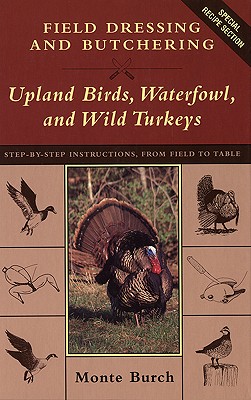 Field Dressing and Butchering Upland Birds, Waterfowl, and Wild Turkeys - Burch, Monte
