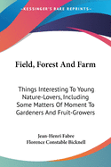 Field, Forest And Farm: Things Interesting To Young Nature-Lovers, Including Some Matters Of Moment To Gardeners And Fruit-Growers