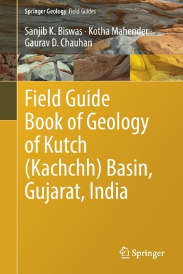Field Guide Book of Geology of Kutch (Kachchh) Basin, Gujarat, India - Biswas, Sanjib K., and Mahender, Kotha, and Chauhan, Gaurav D.