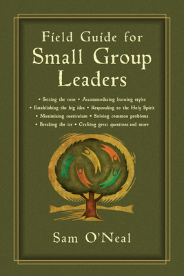 Field Guide for Small Group Leaders: Setting the Tone, Accommodating Learning Styles and More - O'Neal, Sam