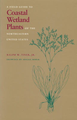 Field Guide to Coastal Wetland Plants of the Northeastern United States - Tiner, Ralph W