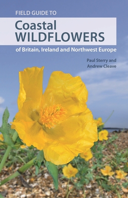 Field Guide to Coastal Wildflowers of Britain, Ireland and Northwest Europe - Sterry, Paul, and Cleave, Andrew