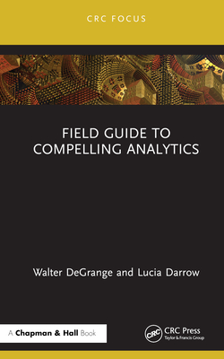 Field Guide to Compelling Analytics - Degrange, Walter, and Darrow, Lucia