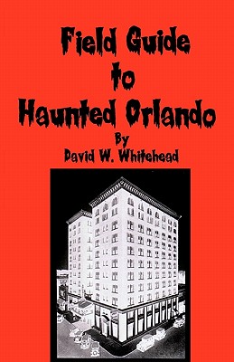 Field Guide To Haunted Orlando - Whitehead, David W