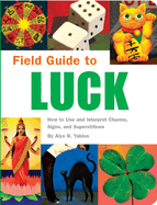 Field Guide to Luck: How to Use and Interpret Charms, Signs, and Superstitions