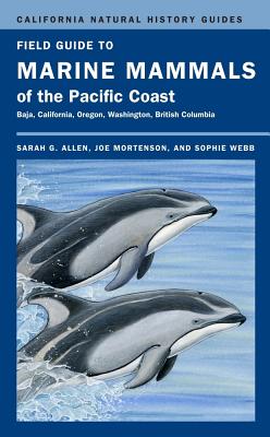 Field Guide to Marine Mammals of the Pacific Coast: Volume 100 - Allen, Sarah G, and Mortenson, Joe, and Webb, Sophie