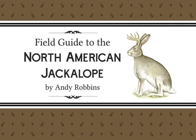 Field Guide to North American Jackalope, 2e: (Expanded Edition) - Robbins, Andy (Illustrator)