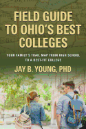 Field Guide to Ohio's Best Colleges: Your Family's Trail Map from High School to a Best-Fit College