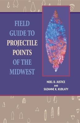 Field Guide to Projectile Points of the Midwest - Justice, Noel D, and Kudlaty, Suzanne K