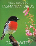 Field Guide to Tasmanian Birds: A comprehensive listing of all major bird species found in Tasmania, accompanied by full-colour photographs